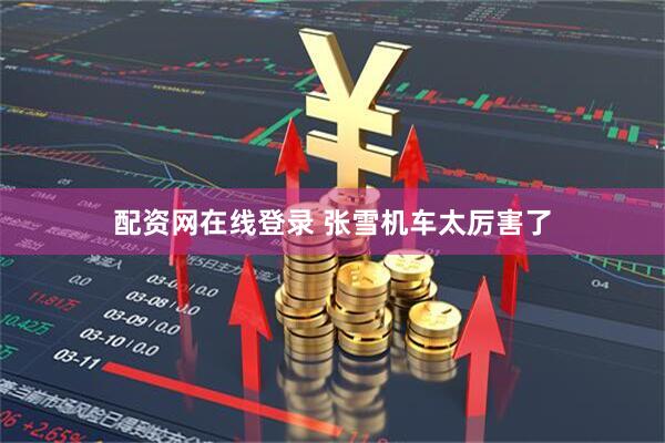 配资网在线登录 张雪机车太厉害了